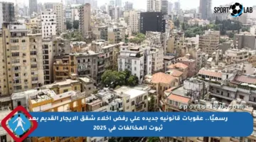 رسميًا.. عقوبات قانونية جديدة على رفض إخلاء شقق الإيجار القديم بعد ثبوت المخالفات في 2025